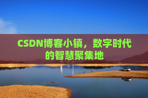 CSDN博客小镇，数字时代的智慧聚集地